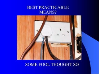 BEST PRACTICABLE
     MEANS?




SOME FOOL THOUGHT SO
 