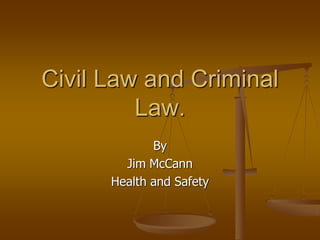 Civil Law and Criminal
         Law.
             By
        Jim McCann
      Health and Safety
 