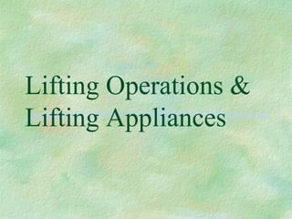 Lifting Operations &
Lifting Appliances
 