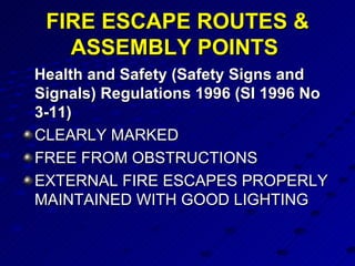 FIRE ESCAPE ROUTES & ASSEMBLY POINTS   Health and Safety (Safety Signs and Signals) Regulations 1996 (SI 1996 No 3-11)   CLEARLY MARKED FREE FROM OBSTRUCTIONS EXTERNAL FIRE ESCAPES PROPERLY MAINTAINED WITH GOOD LIGHTING 