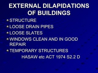 EXTERNAL DILAPIDATIONS OF BUILDINGS STRUCTURE LOOSE DRAIN PIPES LOOSE SLATES WINDOWS CLEAN AND IN GOOD REPAIR TEMPORARY STRUCTURES  HASAW etc ACT 1974 S2.2 D 