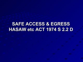 SAFE ACCESS & EGRESS HASAW etc ACT 1974 S 2.2 D 