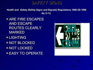 SAFETY SIGNS Health and   Safety (Safety Signs and Signals) Regulations 1996 (SI 1996 No 3-11)   ARE FIRE ESCAPES AND ESCAPE ROUTES CLEARLY MARKED LIGHTING NOT BLOCKED NOT LOCKED EASY TO OPERATE 
