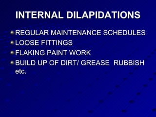 INTERNAL DILAPIDATIONS REGULAR MAINTENANCE SCHEDULES LOOSE FITTINGS FLAKING PAINT WORK BUILD UP OF DIRT/ GREASE  RUBBISH etc. 