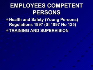 EMPLOYEES COMPETENT PERSONS Health and Safety (Young Persons) Regulations 1997 (SI 1997 No 135) TRAINING AND SUPERVISION  