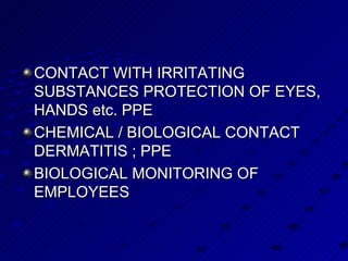 CONTACT WITH IRRITATING SUBSTANCES PROTECTION OF EYES, HANDS etc. PPE CHEMICAL / BIOLOGICAL CONTACT DERMATITIS ; PPE  BIOLOGICAL MONITORING OF EMPLOYEES 