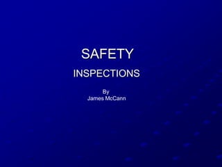 SAFETY
INSPECTIONS
       By
  James McCann
 
