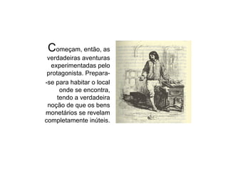 C omeçam, então, as verdadeiras aventuras experimentadas pelo protagonista. Prepara- -se para habitar o local onde se encontra, tendo a verdadeira noção de que os bens monetários se revelam completamente inúteis.  