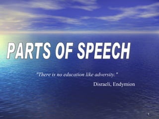 PARTS OF SPEECH &quot;There is no education like adversity.&quot;  Disraeli, Endymion  