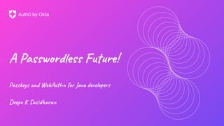 A Passwordless Future!
Passkeys and WebAuthn for Java developers
Deepu K Sasidharan
 
