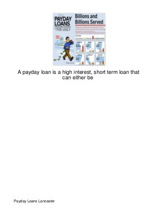 A payday loan is a high interest, short term loan that
                    can either be




Payday Loans Lancaster
 
