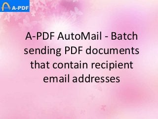 A-PDF AutoMail - Batch
sending PDF documents
that contain recipient
email addresses
 
