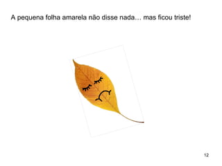 A pequena folha amarela não disse nada… mas ficou triste! 