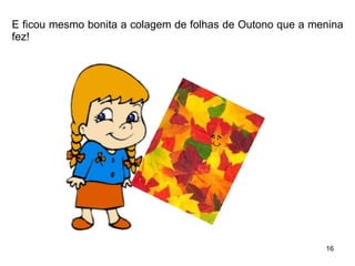 E ficou mesmo bonita a colagem de folhas de Outono que a menina fez! 