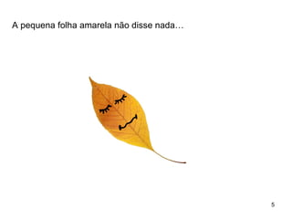 A pequena folha amarela não disse nada… 