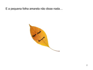 E a pequena folha amarela não disse nada… 