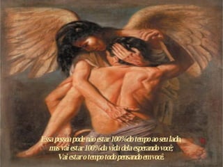 Essa pessoa pode não estar 100% do tempo ao seu lado,  m as vai estar 100% da vida dela esperando você;  Vai estar o tempo todo pensando em você.  