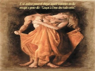 E só assim é possível chegar àquele momento do dia  em  que a gente diz: "Graças à Deus deu tudo certo".  