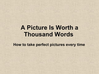A Picture Is Worth a Thousand Words   How to take perfect pictures every time 