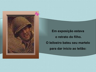 Em exposição estava  o retrato do filho. O leiloeiro bateu seu martelo  para dar início ao leilão:  