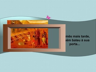 Um mês mais tarde, alguém bateu à sua porta... 