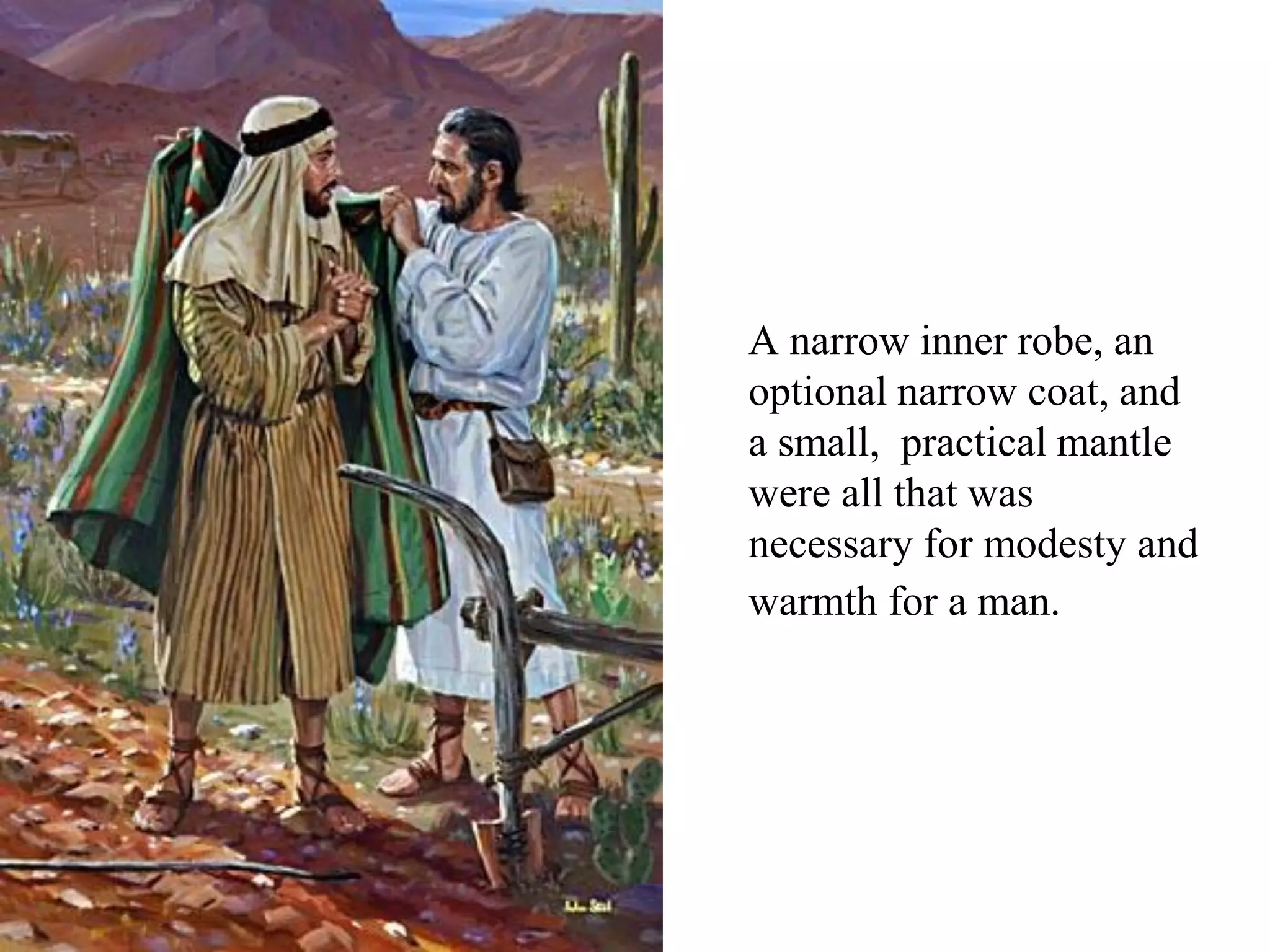 A narrow inner robe, an
optional narrow coat, and
a small, practical mantle
were all that was
necessary for modesty and
warmth for a man.
 