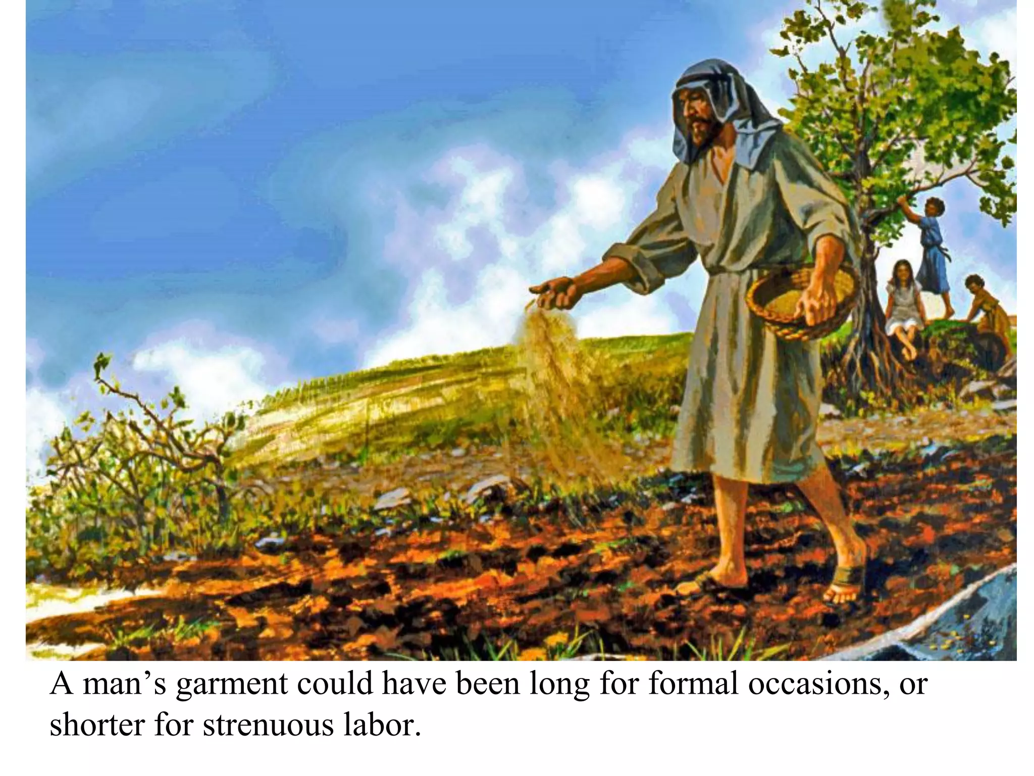 A man’s garment could have been long for formal occasions, or
shorter for strenuous labor.
 