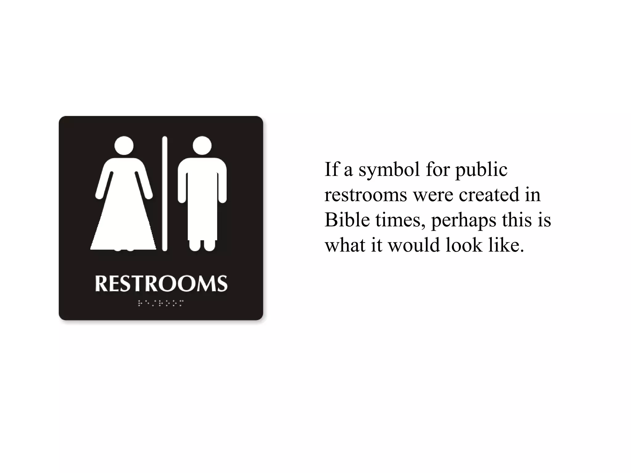 If a symbol for public
restrooms were created in
Bible times, perhaps this is
what it would look like.
 