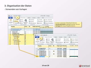 3. Organisation der Daten
- Verwenden von Vorlagen
14 von 29
In einer separaten Datenbank können
Standardprojekte angelegt werden, die als
Vorlagen für neue Projekte dienen.
1
2
 