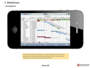 28 von 29
Der optional erhältliche WebViewer versorgt beliebige Personen mit allen
erforderlichen und immer aktuellen Projektdaten. Hierfür ist weder eine
Installation, noch ein bestimmtes Gerät erforderlich.
7. WebViewer
- Smartphone
 