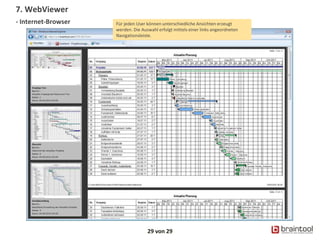 29 von 29
Der optional erhältliche WebViewer versorgt beliebige
Personen mit allen erforderlichen und immer aktuellen
Projektdaten. Hierfür ist weder eine Installation, noch ein
bestimmtes Gerät erforderlich.
7. WebViewer
- Internet-Browser Für jeden User können unterschiedliche Ansichten erzeugt
werden. Die Auswahl erfolgt mittels einer links angeordneten
Navigationsleiste.
 