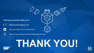 THANK YOU!
Feel free to connect with us at:
http://scn.sap.com/community/professional-services
Matthias.Barth@sap.com
https://de.linkedin.com/in/matthias-barth
 