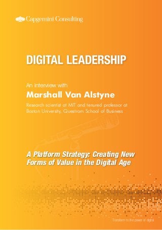 An interview with
Transform to the power of digital
Marshall Van Alstyne
Research scientist at MIT and tenured professor at
Boston University, Questrom School of Business
A Platform Strategy: Creating New
Forms of Value in the Digital Age
 