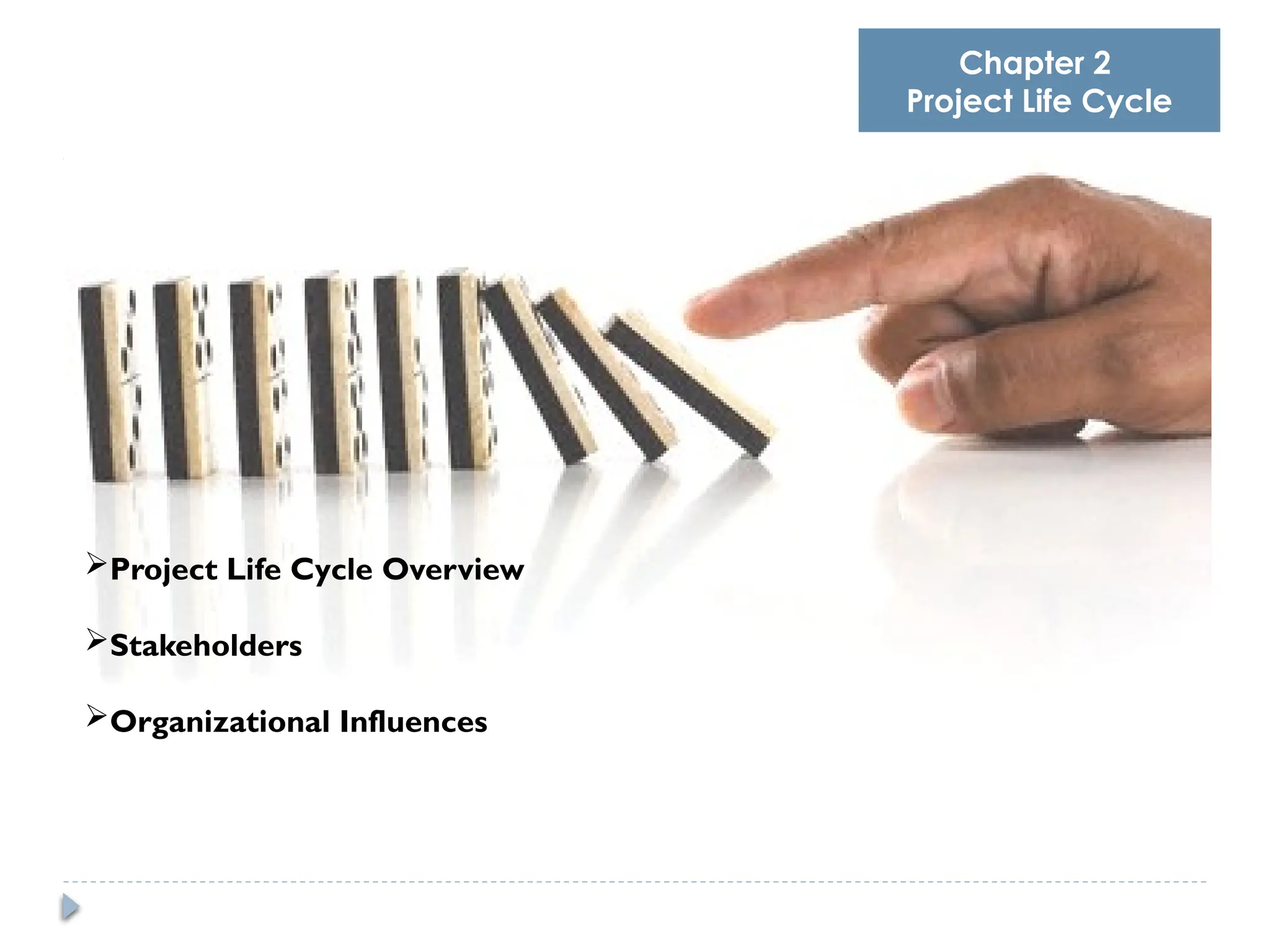 Project Life Cycle Overview
Stakeholders
Organizational Influences
Chapter 2
Project Life Cycle
 