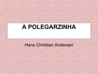 A POLEGARZINHA Hans Christian Andersen 