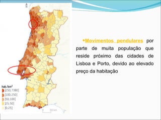 Movimentos pendulares   por parte de muita população que reside próximo das cidades de Lisboa e Porto, devido ao elevado preço da habitação 