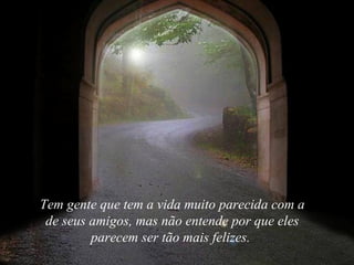 Tem gente que tem a vida muito parecida com a de seus amigos, mas não entende por que eles parecem ser tão mais felizes.  
