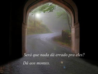 Será que nada dá errado pra eles?  Dá aos montes.  