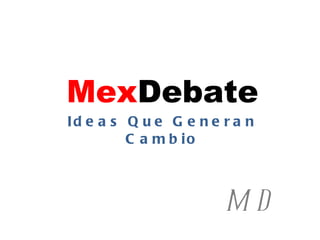 Mex Debate Ideas Que Generan Cambio MD 