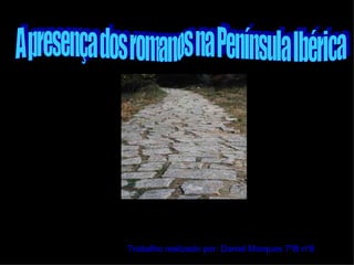 A presença dos romanos na Península Ibérica Trabalho realizado por: Daniel Marques 7ºB nº8 