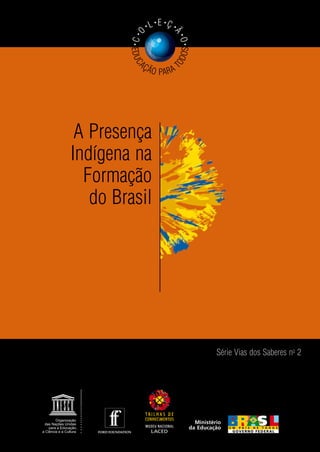 A Presença
Indígena na
Formação
do Brasil
Série Vias dos Saberes no
2
EDUC
AÇÃO PARA T
ODOS
•C•
O
• L• E •
Ç •
Ã
•O•
 