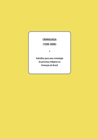 CRONOLOGIA
(1500-2000)
*
Subsídios para uma cronologia
da presença indígena na
formação do Brasil
 