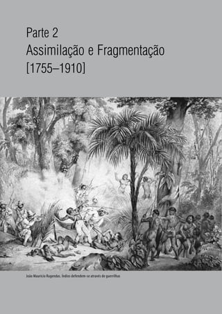 68
Parte 2
Assimilação e Fragmentação
[1755–1910]
João Maurício Rugendas. Índios defendem-se através de guerrilhas
 