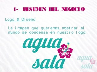 1- RESUMEN DEL NEGOCIO
Logo & Diseño
La imagen que queremos mostrar al mundo se
condensa en nuestro logo:
 