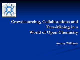 Crowdsourcing, Collaborations and
                Text-Mining in a
        World of Open Chemistry

                      Antony Williams
 