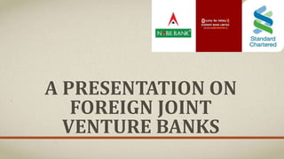 A PRESENTATION ON
FOREIGN JOINT
VENTURE BANKS
 