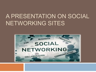 A PRESENTATION ON SOCIAL
NETWORKING SITES
 