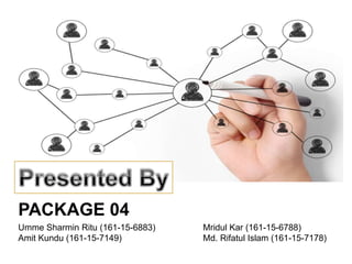 Umme Sharmin Ritu (161-15-6883)
Amit Kundu (161-15-7149)
Mridul Kar (161-15-6788)
Md. Rifatul Islam (161-15-7178)
PACKAGE 04
 