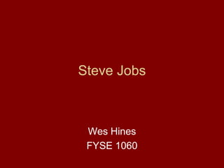 Steve Jobs



 Wes Hines
 FYSE 1060
 