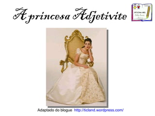 A princesa Adjetivite Adaptado do blogue  http://ticland.wordpress.com/   